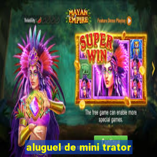 aluguel de mini trator