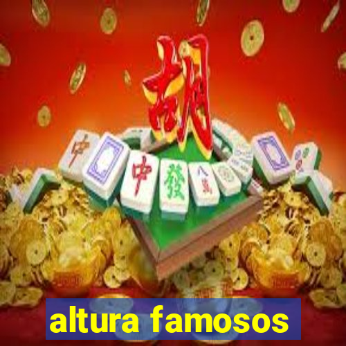 altura famosos