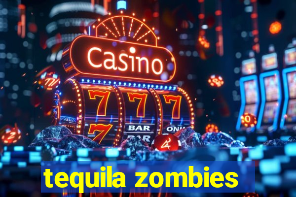 tequila zombies