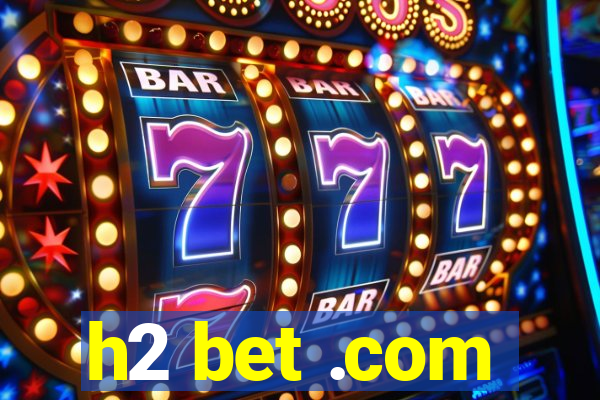 h2 bet .com