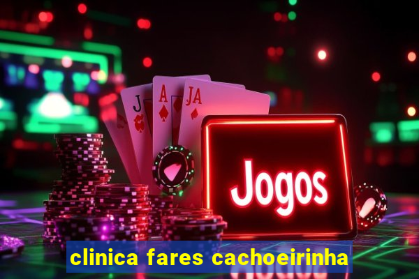 clinica fares cachoeirinha