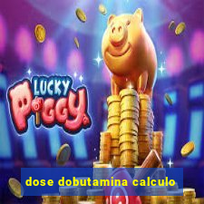 dose dobutamina calculo