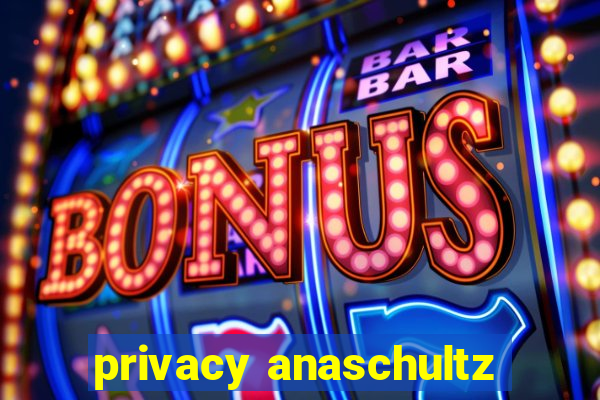 privacy anaschultz