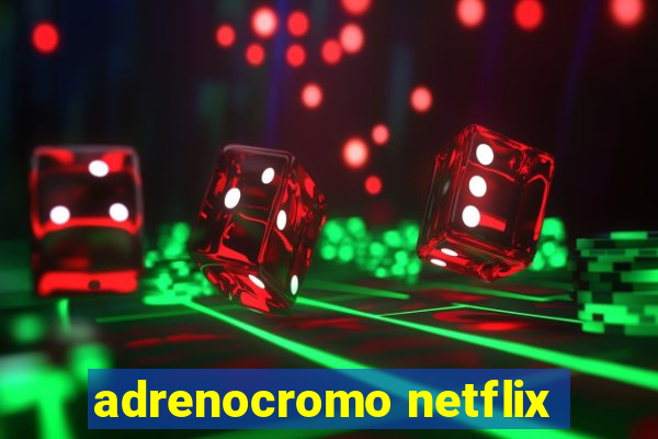 adrenocromo netflix