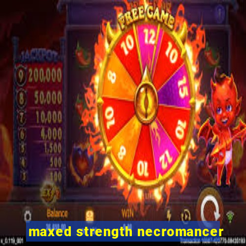 maxed strength necromancer