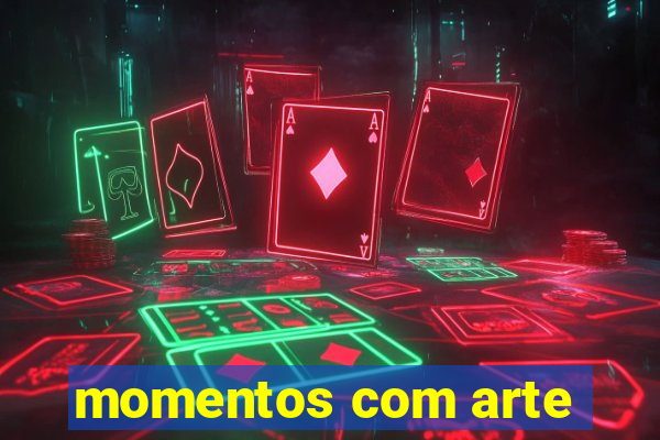 momentos com arte