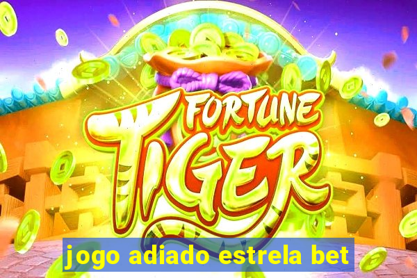 jogo adiado estrela bet