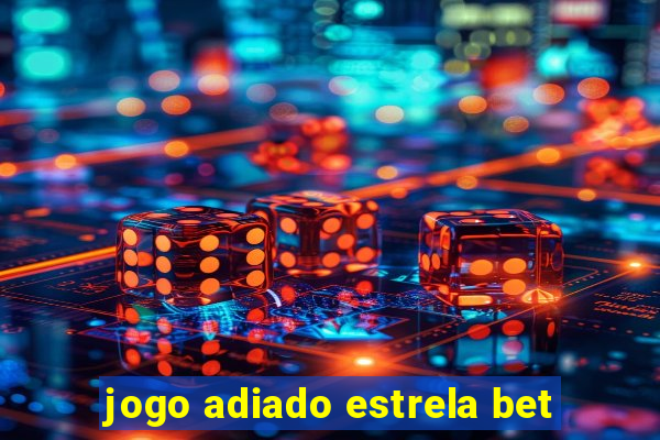 jogo adiado estrela bet