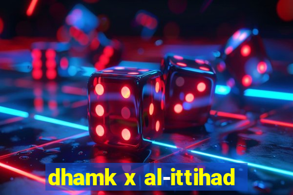 dhamk x al-ittihad