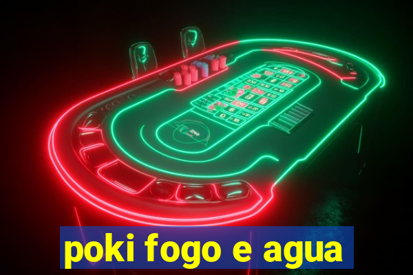 poki fogo e agua