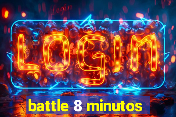 battle 8 minutos