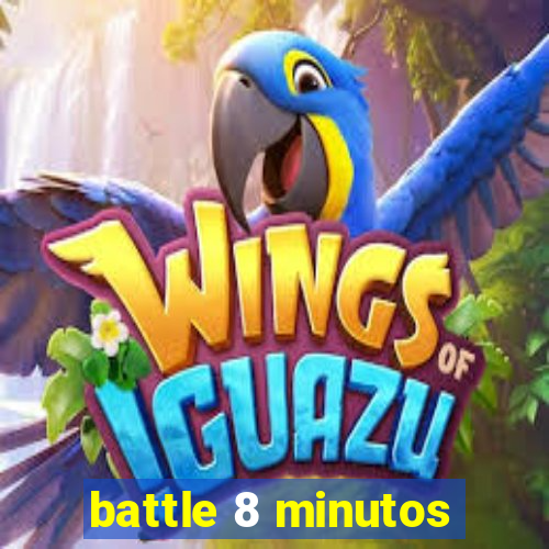 battle 8 minutos