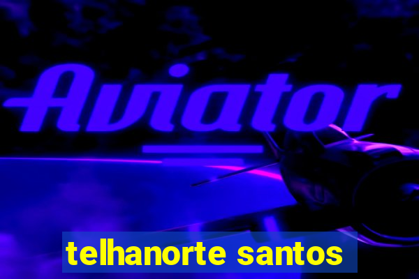 telhanorte santos