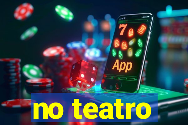 no teatro