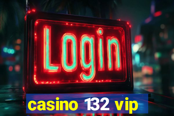 casino 132 vip