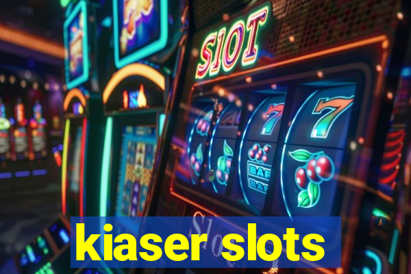 kiaser slots