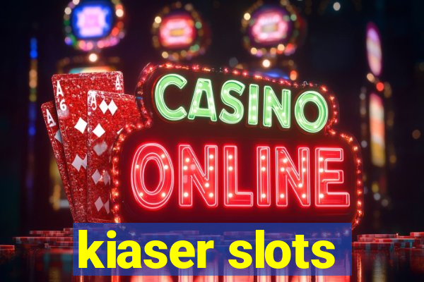 kiaser slots