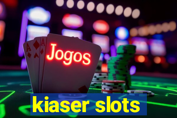 kiaser slots