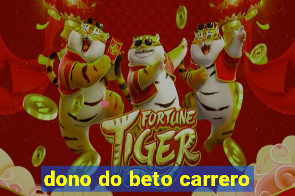 dono do beto carrero