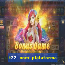 t22 com plataforma de jogos