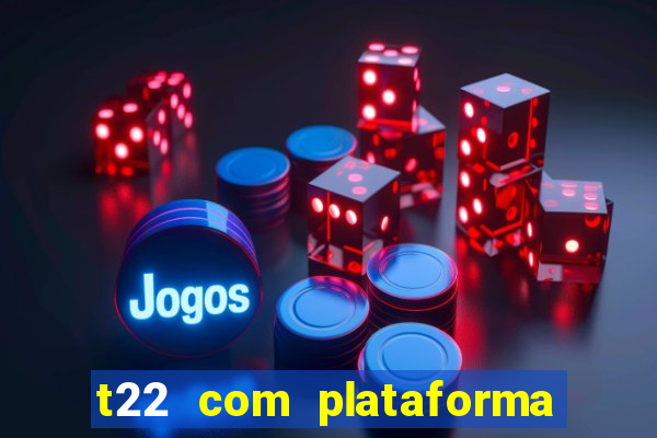 t22 com plataforma de jogos