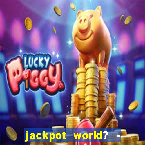 jackpot world? - casino slots