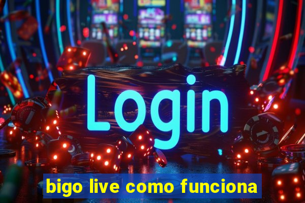 bigo live como funciona