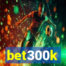 bet300k