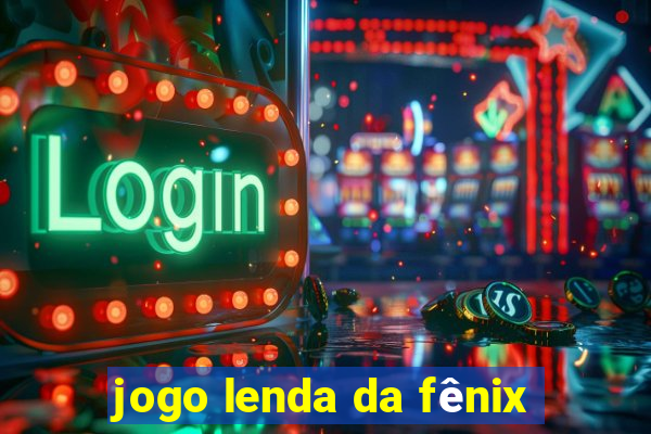 jogo lenda da fênix