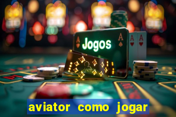 aviator como jogar e ganhar