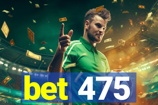 bet 475