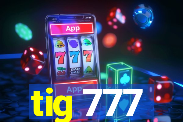 tig 777