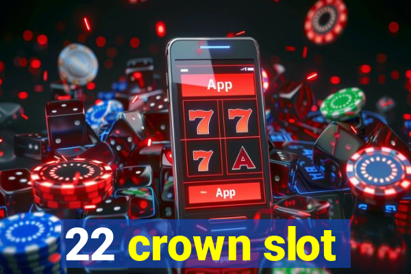 22 crown slot