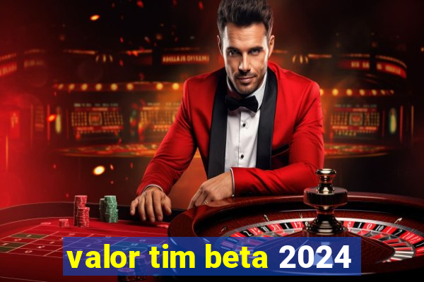 valor tim beta 2024