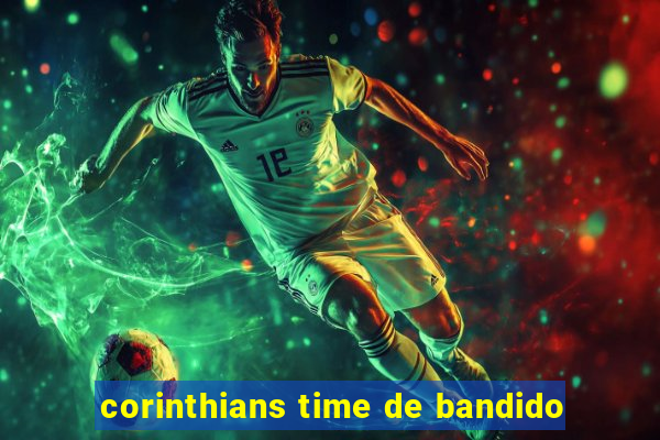 corinthians time de bandido