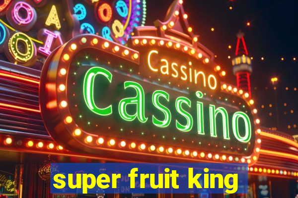 super fruit king