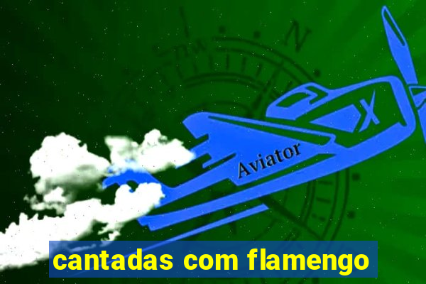 cantadas com flamengo