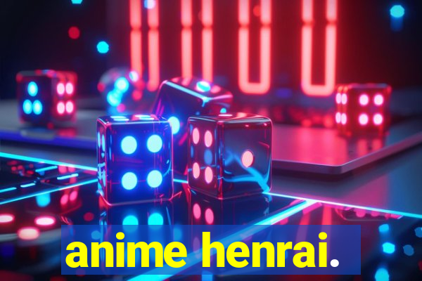 anime henrai.