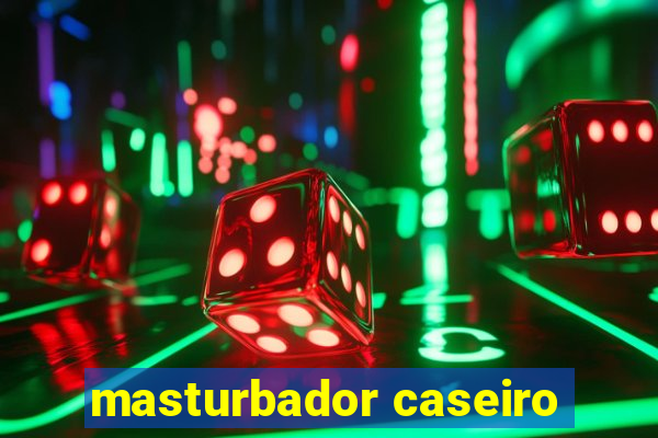 masturbador caseiro