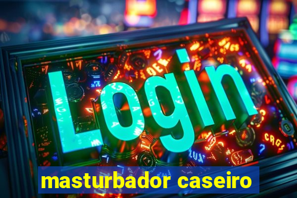 masturbador caseiro