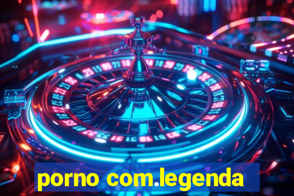 porno com.legenda