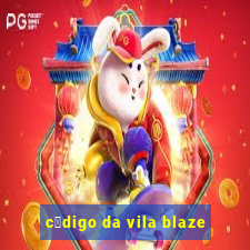 c贸digo da vila blaze