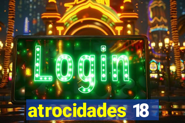 atrocidades 18