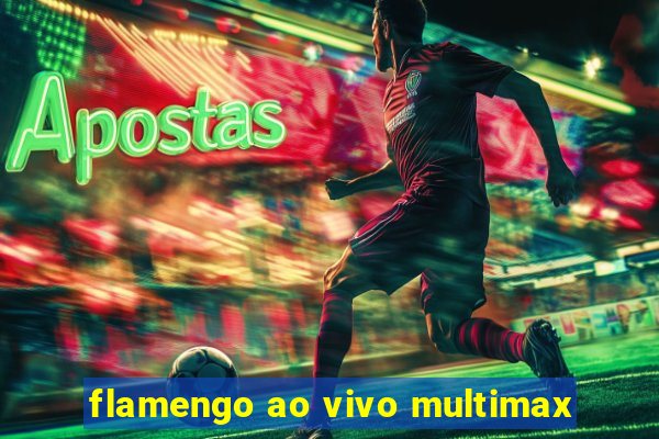 flamengo ao vivo multimax