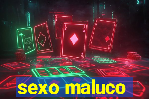 sexo maluco