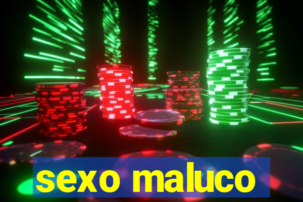 sexo maluco