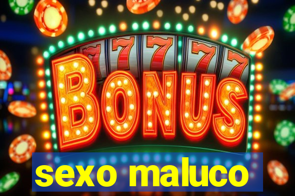 sexo maluco