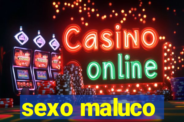 sexo maluco