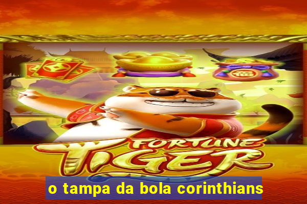 o tampa da bola corinthians