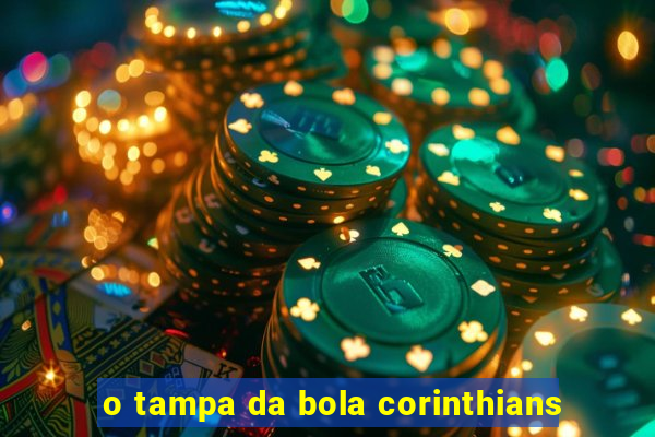 o tampa da bola corinthians